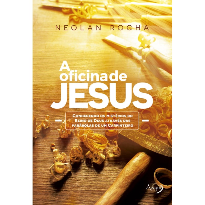 A OFICINA DE JESUS: CONHECENDO OS MISTÉRIOS DO REINO DE DEUS ATRAVÉS DAS PARÁBOLAS DE UM CARPINTEIRO