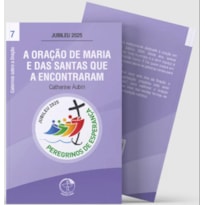 A ORAÇÃO DE MARIA E DAS SANTAS QUE A ENCONTRARAM - CADERNOS SOBRE A ORAÇÃO VOL. 7