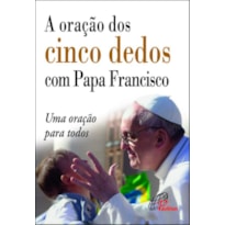 A ORAÇÃO DOS CINCO DEDOS COM PAPA FRANCISCO: UMA ORAÇÃO PARA TODOS