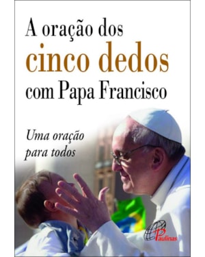 A oração dos cinco dedos com papa francisco: uma oração para todos