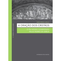 A ORAÇÃO DOS CRISTÃOS - O PAI NOSSO COMENTADO PELOS PADRES DA IGREJA