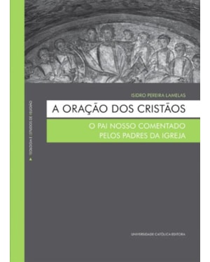 A ORAÇÃO DOS CRISTÃOS - O PAI NOSSO COMENTADO PELOS PADRES DA IGREJA