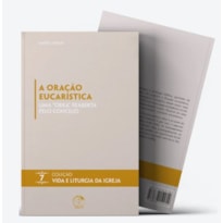 A Oração Eucarística: uma obra reaberta pelo Concílio - Vida e Liturgia vol. 7