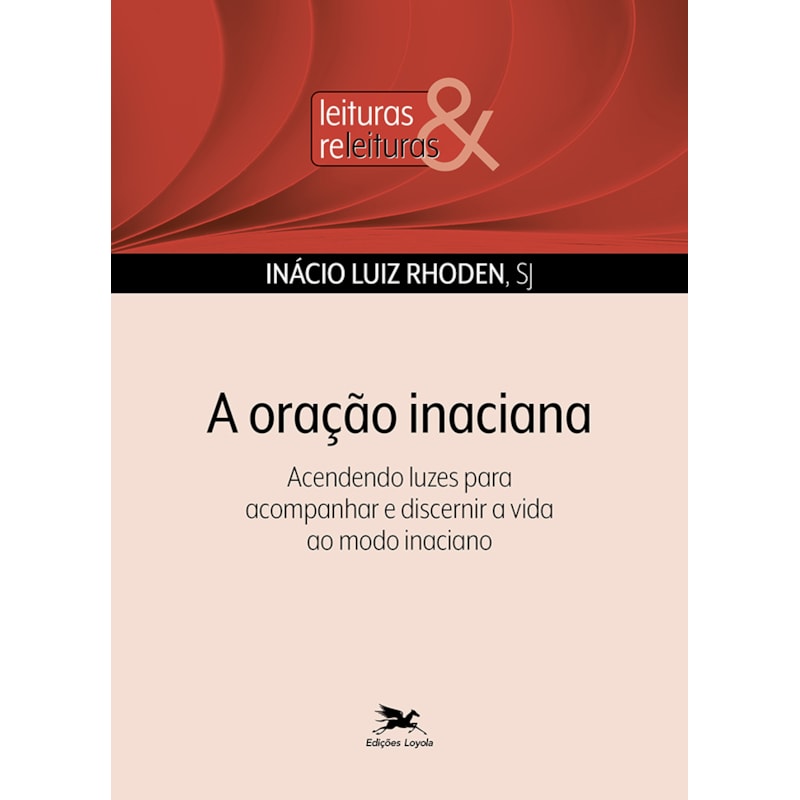 A ORAÇÃO INACIANA: ACENDENDO LUZES PARA ACOMPANHAR E DISCERNIR A VIDA AO MODO INACIANO