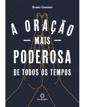 A ORAÇÃO MAIS PODEROSA DE TODOS OS TEMPOS