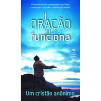 A ORAÇÃO QUE FUNCIONA: COMO DINAMIZAR A COMUNHÃO COM DEUS E CONSEGUIR RESPOSTAS POSITIVAS DE ORAÇÃO