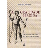 A ORALIDADE PERDIDA: ENSAIOS DE HISTÓRIA DAS PRÁTICAS LETRADAS: ENSAIOS DE HISTÓRIA DAS PRÁTICAS LETRADAS