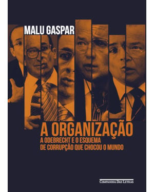 A organização: a odebrecht e o esquema de corrupção que chocou o mundo