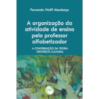 A ORGANIZAÇÃO DA ATIVIDADE DE ENSINO PELO PROFESSOR ALFABETIZADOR: A CONTRIBUIÇÃO DA TEORIA HISTÓRICO-CULTURAL