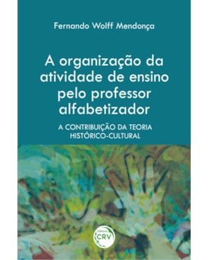 A ORGANIZAÇÃO DA ATIVIDADE DE ENSINO PELO PROFESSOR ALFABETIZADOR: A CONTRIBUIÇÃO DA TEORIA HISTÓRICO-CULTURAL