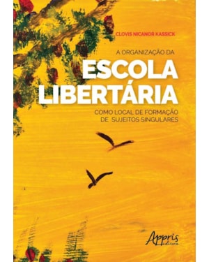 A ORGANIZAÇÃO DA ESCOLA LIBERTÁRIA COMO LOCAL DE FORMAÇÃO DE SUJEITOS SINGULARES
