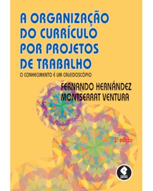 A ORGANIZAÇÃO DO CURRÍCULO POR PROJETOS DE TRABALHO: O CONHECIMENTO É UM CALEIDOSCÓPIO