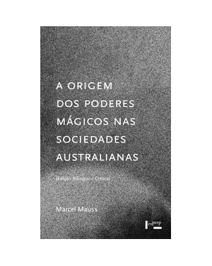 A origem dos poderes mágicos nas sociedades australianas: estudo analítico e crítico de documentos etnográficos