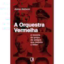 A ORQUESTRA VERMELHA: A HISTÓRIA DO GRUPO DE AMIGOS QUE RESISTIU A HITLER