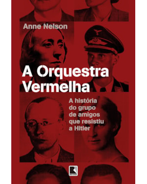 A ORQUESTRA VERMELHA: A HISTÓRIA DO GRUPO DE AMIGOS QUE RESISTIU A HITLER