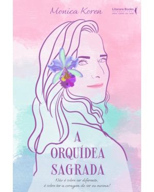 A orquídea sagrada: não é sobre ser diferente, é sobre ter a coragem de ser eu mesma!