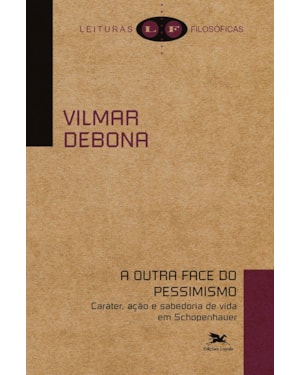 A OUTRA FACE DO PESSIMISMO: CARÁTER, AÇÃO E SABEDORIA DE VIDA EM SCHOPENHAUER