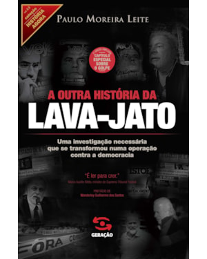 A OUTRA HISTÓRIA DA LAVA-JATO: 2ª EDIÇÃO AMPLIADA COM CAPÍTULO ESPECIAL SOBRE O GOLPE