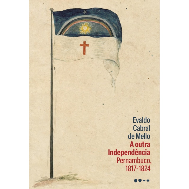A outra Independência: Pernambuco, 1817-1824