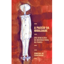 A PAIXÃO DA IGUALDADE: UMA GENEALOGIA DO INDIVÍDUO MORAL NA FRANÇA