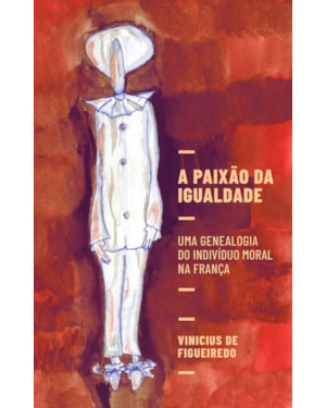 A PAIXÃO DA IGUALDADE: UMA GENEALOGIA DO INDIVÍDUO MORAL NA FRANÇA