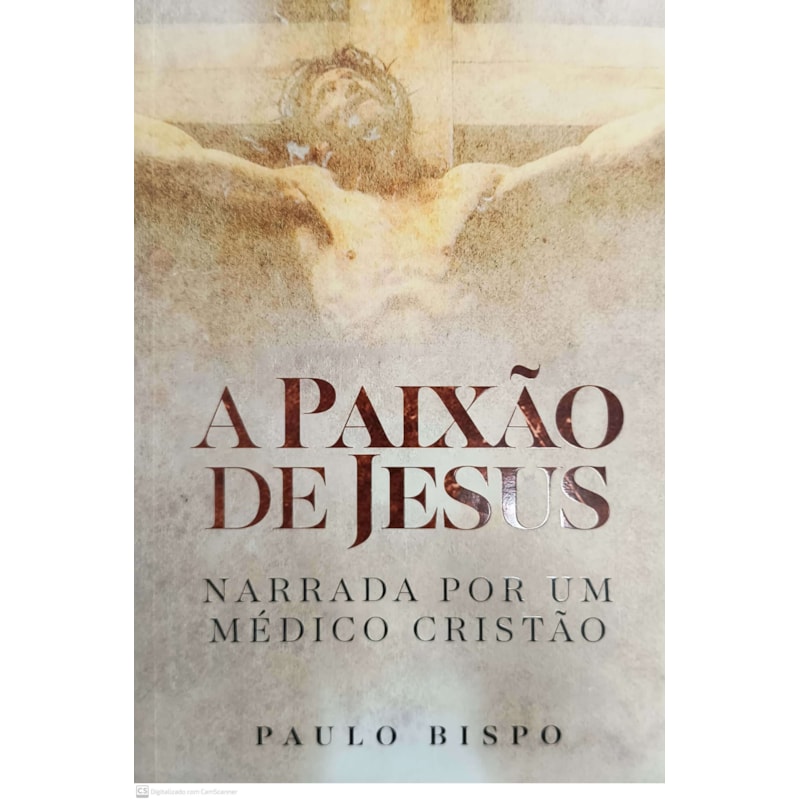 A PAIXÃO DE JESUS - NARRADA POR UM MÉDICO CRISTÃO