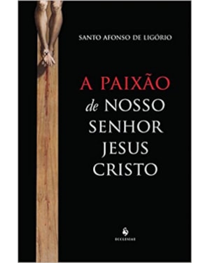 A PAIXÃO DE NOSSO SENHOR JESUS CRISTO