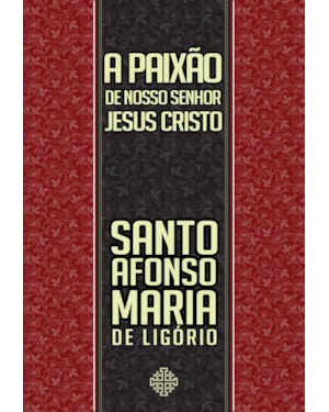 A PAIXÃO DE NOSSO SENHOR JESUS CRISTO