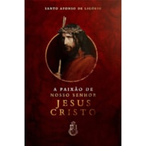 A PAIXÃO DE NOSSO SENHOR JESUS CRISTO