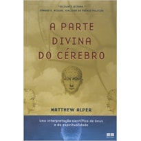 A PARTE DIVINA DO CÉREBRO: UMA INTERPRETAÇÃO CIENTÍFICA DE DEUS E DA ESPIRITUALIDADE: UMA INTERPRETAÇÃO CIENTÍFICA DE DEUS E DA ESPIRITUALIDADE