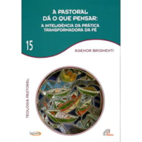 A PASTORAL DÁ O QUE PENSAR - VOL. 15: TEOLOGIA PASTORAL