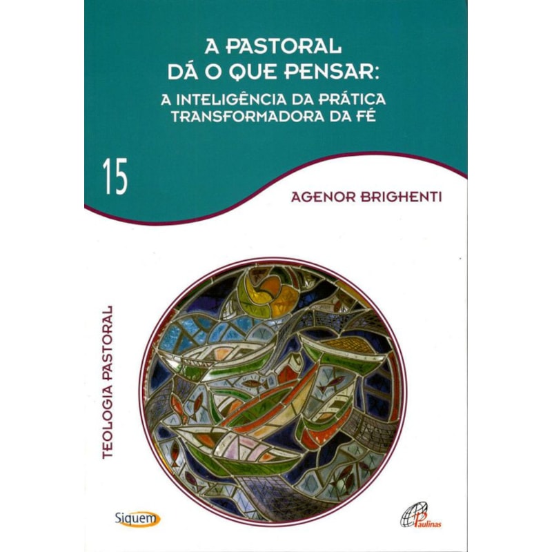 A PASTORAL DÁ O QUE PENSAR - VOL. 15: TEOLOGIA PASTORAL