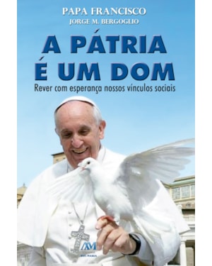 A PÁTRIA É UM DOM - PAPA FRANCISCO