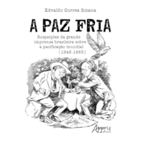 A PAZ FRIA: SUSPEIÇÕES DA GRANDE IMPRENSA BRASILEIRA SOBRE A PACIFICAÇÃO MUNDIAL (1945-1953)