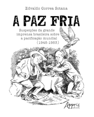 A PAZ FRIA: SUSPEIÇÕES DA GRANDE IMPRENSA BRASILEIRA SOBRE A PACIFICAÇÃO MUNDIAL (1945-1953)