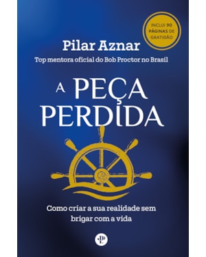 A PEÇA PERDIDA - COMO CRIAR A SUA REALIDADE SEM BRIGAR COM A VIDA