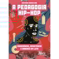 A PEDAGOGIA HIP-HOP: CONSCIÊNCIA, RESISTÊNCIA E SABERES EM LUTA