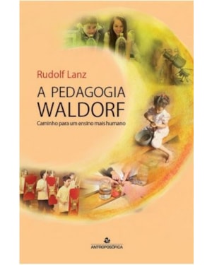 A PEDAGOGIA WALDORF - CAMINHO PARA UM ENSINO MAIS HUMANO