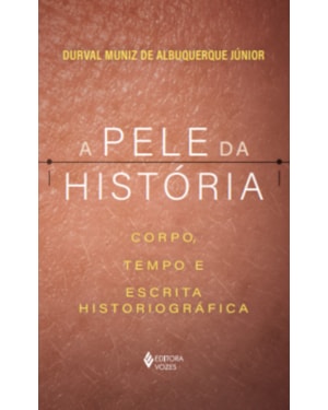 A PELE DA HISTÓRIA: CORPO, TEMPO E ESCRITA HISTORIOGRÁFICA