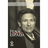 A PENA E A ESPADA - DIÁLOGOS COM EDWARD W. SAID