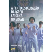 A PENTECOSTALIZAÇÃO DA IGREJA CATÓLICA NO BRASIL