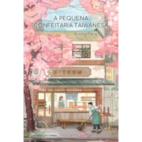 A PEQUENA CONFEITARIA TAIWANESA - UM ROMANCE ACOLHEDOR SOBRE OS CAMINHOS INESPERADOS QUE NOS LEVAM DE VOLTA PARA CASA.