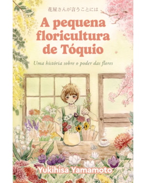 A PEQUENA FLORICULTURA DE TÓQUIO: UMA HISTÓRIA SOBRE O PODER DAS FLORES