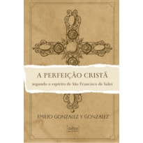 A PERFEIÇÃO CRISTÃ - SEGUNDO O ESPÍRITO DE SÃO FRANCISCO DE SALES