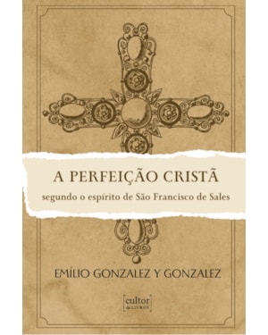 A perfeição cristã - segundo o espírito de são francisco de sales