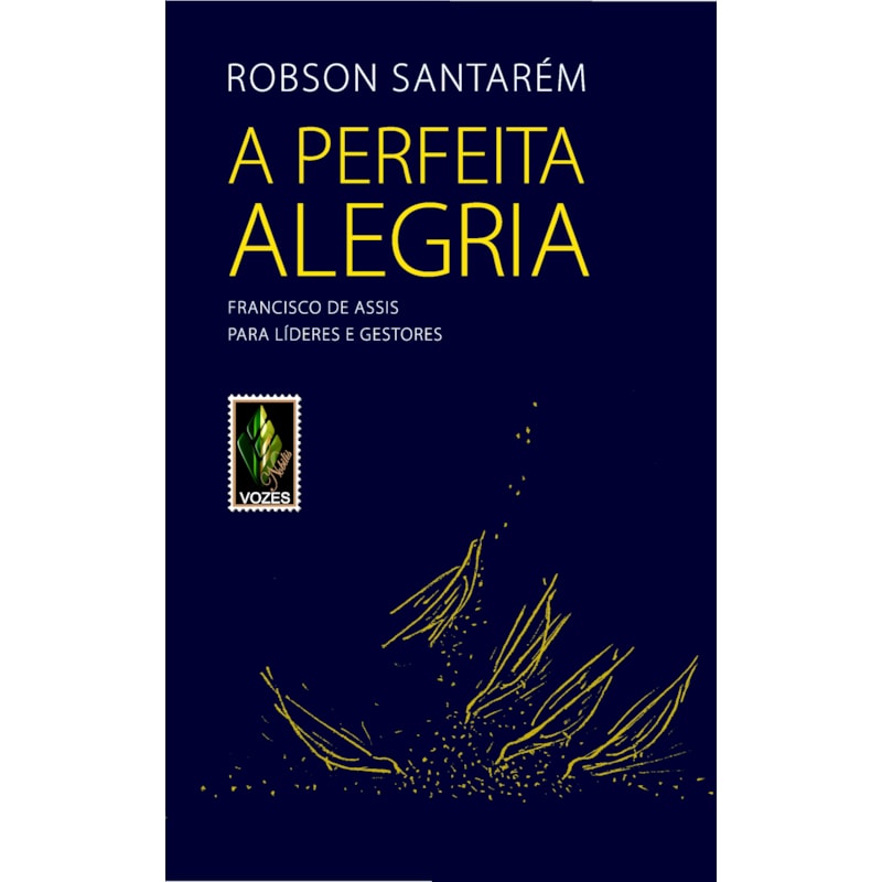 A PERFEITA ALEGRIA: FRANCISCO DE ASSIS PARA LÍDERES E GESTORES
