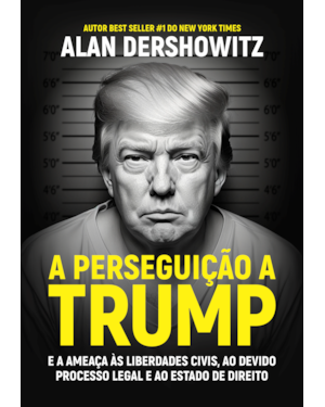 A PERSEGUIÇÃO A TRUMP: E A AMEAÇA ÀS LIBERDADES CIVIS, AO DEVIDO PROCESSO LEGAL E AO ESTADO DE DIREITO