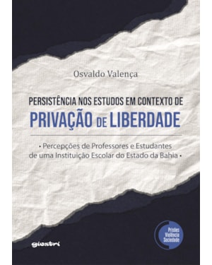 A persistência nos estudos em contexto de privação de liberdade: percepções de professores e estudantes de uma instituição escolar do estado da Bahia