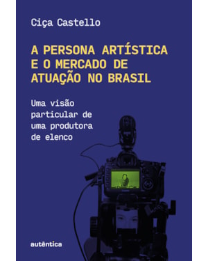 A PERSONA ARTÍSTICA E O MERCADO DE ATUAÇÃO NO BRASIL: A VISÃO DE UMA DIRETORA DE ELENCO