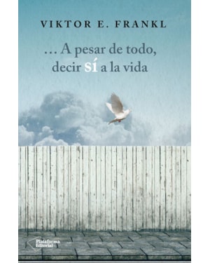 A PESAR DE TODO, DECIR SÍ A LA VIDA